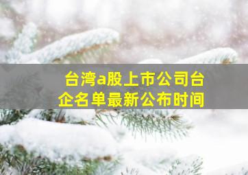 台湾a股上市公司台企名单最新公布时间