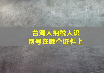 台湾人纳税人识别号在哪个证件上