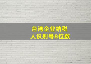 台湾企业纳税人识别号8位数