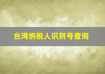 台湾纳税人识别号查询