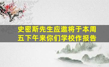 史密斯先生应邀将于本周五下午来你们学校作报告