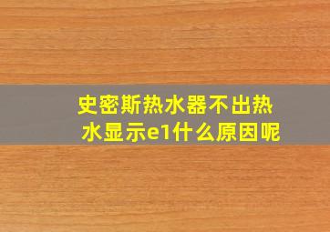 史密斯热水器不出热水显示e1什么原因呢