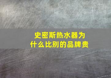 史密斯热水器为什么比别的品牌贵