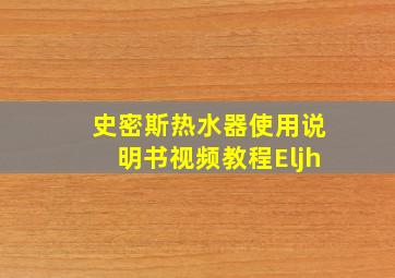 史密斯热水器使用说明书视频教程Eljh