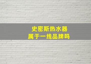 史密斯热水器属于一线品牌吗