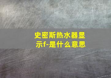 史密斯热水器显示f-是什么意思