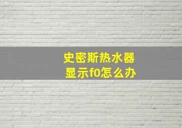 史密斯热水器显示f0怎么办