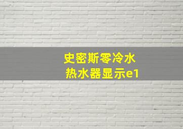 史密斯零冷水热水器显示e1