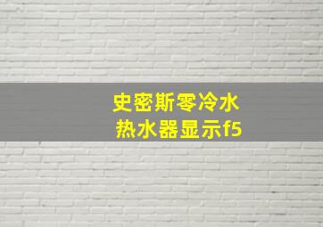 史密斯零冷水热水器显示f5