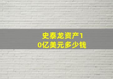 史泰龙资产10亿美元多少钱