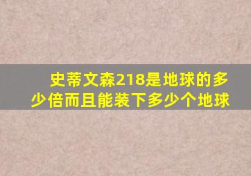 史蒂文森218是地球的多少倍而且能装下多少个地球