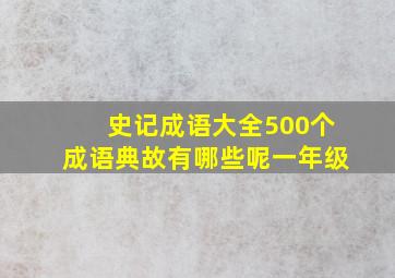 史记成语大全500个成语典故有哪些呢一年级