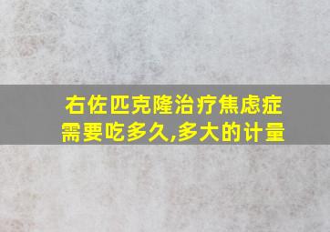 右佐匹克隆治疗焦虑症需要吃多久,多大的计量