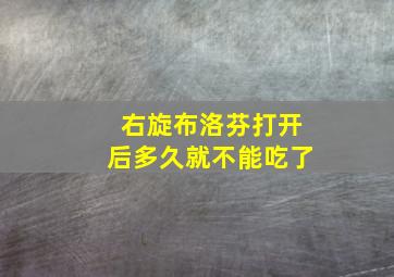 右旋布洛芬打开后多久就不能吃了