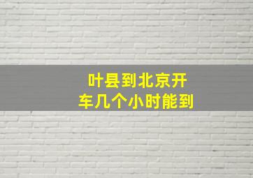 叶县到北京开车几个小时能到