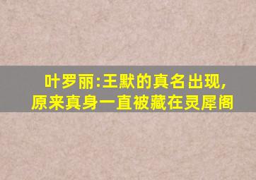 叶罗丽:王默的真名出现,原来真身一直被藏在灵犀阁