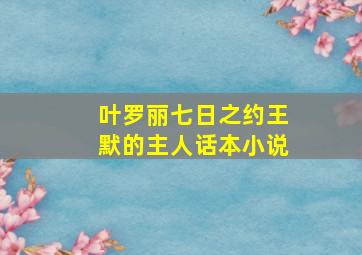 叶罗丽七日之约王默的主人话本小说