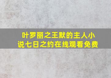 叶罗丽之王默的主人小说七日之约在线观看免费