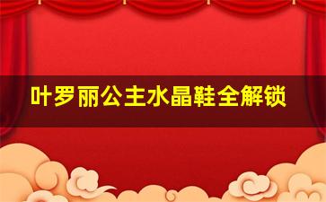 叶罗丽公主水晶鞋全解锁