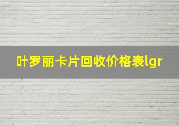 叶罗丽卡片回收价格表lgr