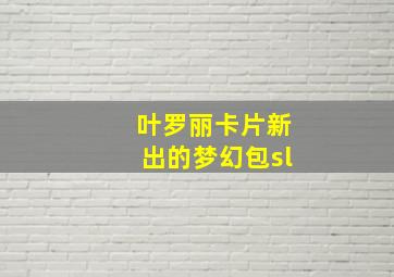 叶罗丽卡片新出的梦幻包sl