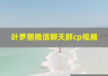 叶罗丽微信聊天群cp视频