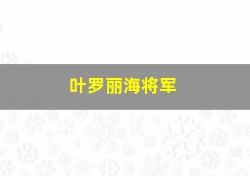 叶罗丽海将军