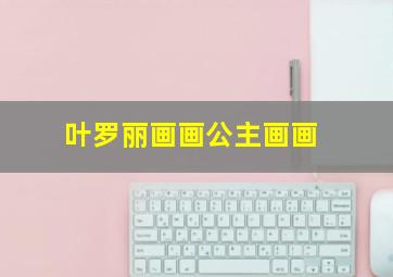 叶罗丽画画公主画画