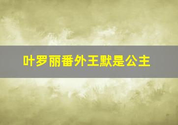 叶罗丽番外王默是公主