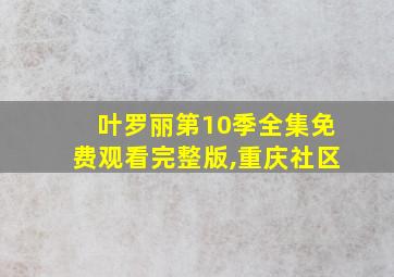 叶罗丽第10季全集免费观看完整版,重庆社区