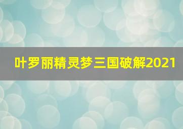 叶罗丽精灵梦三国破解2021