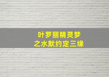 叶罗丽精灵梦之水默约定三缘