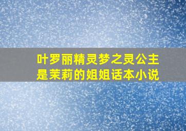 叶罗丽精灵梦之灵公主是茉莉的姐姐话本小说