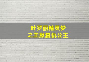 叶罗丽精灵梦之王默复仇公主