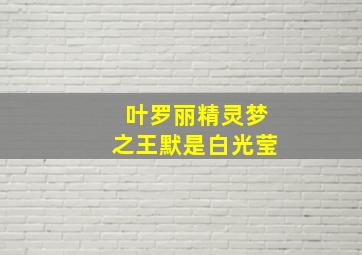 叶罗丽精灵梦之王默是白光莹