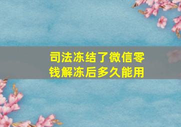 司法冻结了微信零钱解冻后多久能用