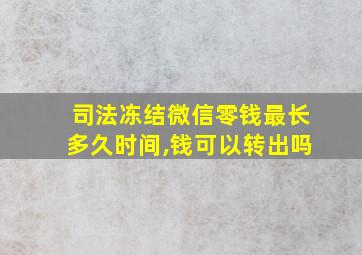 司法冻结微信零钱最长多久时间,钱可以转出吗