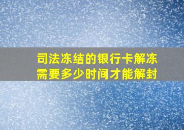 司法冻结的银行卡解冻需要多少时间才能解封