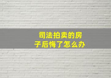 司法拍卖的房子后悔了怎么办