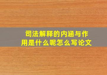 司法解释的内涵与作用是什么呢怎么写论文