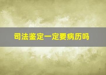 司法鉴定一定要病历吗