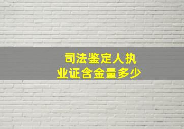 司法鉴定人执业证含金量多少