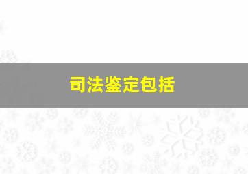 司法鉴定包括