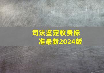 司法鉴定收费标准最新2024版