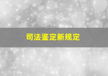 司法鉴定新规定