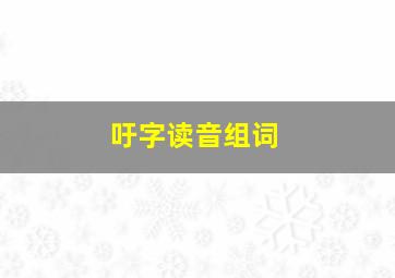 吁字读音组词