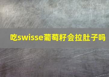 吃swisse葡萄籽会拉肚子吗