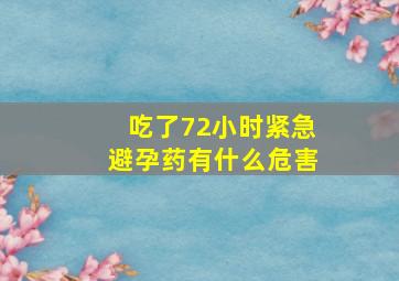 吃了72小时紧急避孕药有什么危害