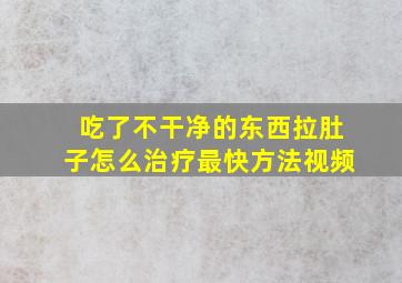 吃了不干净的东西拉肚子怎么治疗最快方法视频