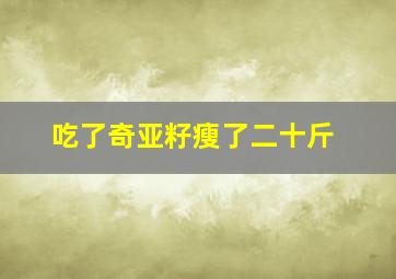 吃了奇亚籽瘦了二十斤